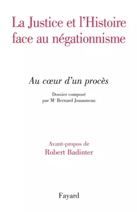 La Justice et l'Histoire face au négationnisme : Au coeur d'un procès - Bernard Jouanneau et Robert Badinter