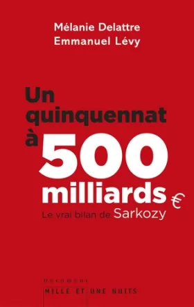 Couverture du produit · Un quinquennat à 500 millards: Le vrai bilan de Sarkozy