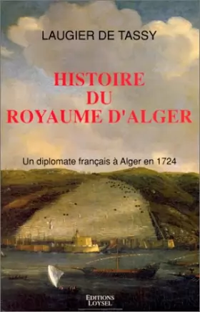 Couverture du produit · Histoire du royaume d'Alger: Avec l'état présent de son gouvernement, de ses forces de terre et de mer, de ses revenus, police,