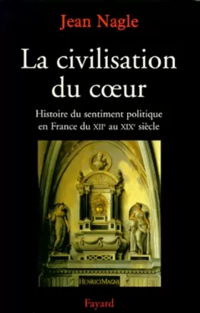 Couverture du produit · La Civilisation du coeur. : Histoire du sentiment politique en France du XIIème au XIXème siècle