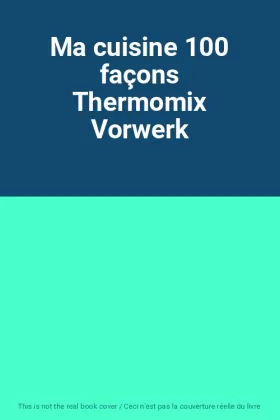 Couverture du produit · Ma cuisine 100 façons Thermomix Vorwerk