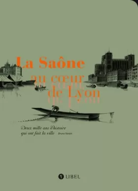 Couverture du produit · La Saône au coeur de Lyon : Deux mille ans d'histoire qui ont fait la ville