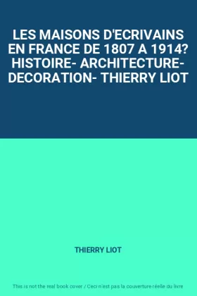 Couverture du produit · LES MAISONS D'ECRIVAINS EN FRANCE DE 1807 A 1914? HISTOIRE- ARCHITECTURE- DECORATION- THIERRY LIOT