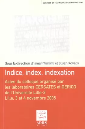 Couverture du produit · Indice, index, indexation : Actes du colloque international organisé les 3 et 4 novembre 2005 à l'Université Lille-3 par les la