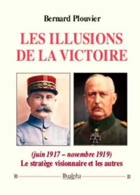 Couverture du produit · Les illusions de la victoire (juin 1917 - novembre 1919): Le stratège visionnaire et les autres