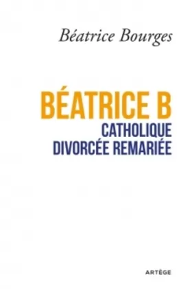 Couverture du produit · Béatrice B catholique divorcée remariée