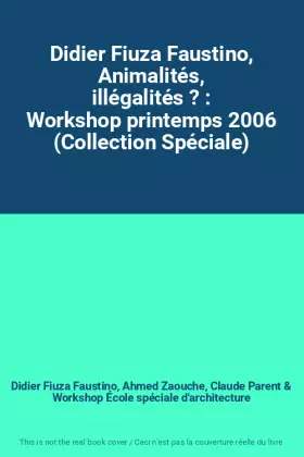 Couverture du produit · Didier Fiuza Faustino, Animalités, illégalités ? : Workshop printemps 2006 (Collection Spéciale)
