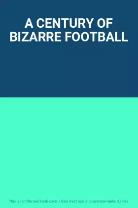 Couverture du produit · A CENTURY OF BIZARRE FOOTBALL