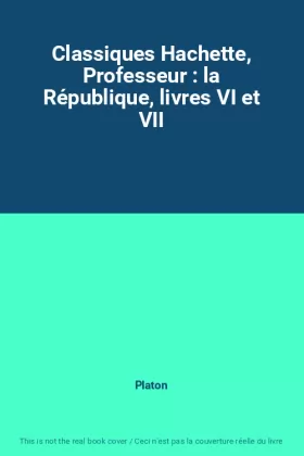 Couverture du produit · Classiques Hachette, Professeur : la République, livres VI et VII