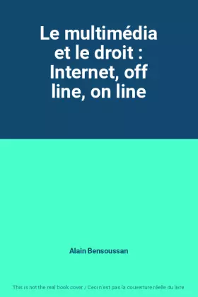 Couverture du produit · Le multimédia et le droit : Internet, off line, on line