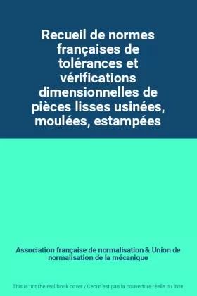 Couverture du produit · Recueil de normes françaises de tolérances et vérifications dimensionnelles de pièces lisses usinées, moulées, estampées
