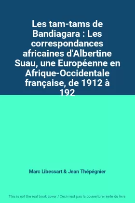 Couverture du produit · Les tam-tams de Bandiagara : Les correspondances africaines d'Albertine Suau, une Européenne en Afrique-Occidentale française, 