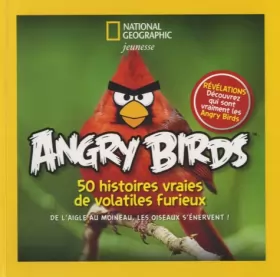 Couverture du produit · Angry Birds, 50 histoires vraies de volatiles furieux : De l'aigle au moineau, les oiseaux s'énervent !