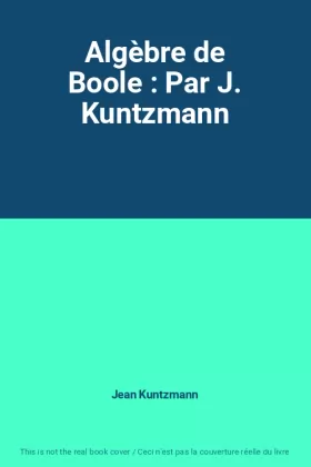 Couverture du produit · Algèbre de Boole : Par J. Kuntzmann