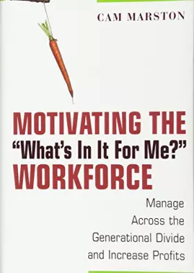 Couverture du produit · Motivating the "What′s In It For Me?" Workforce: Manage Across the Generational Divide and Increase Profits