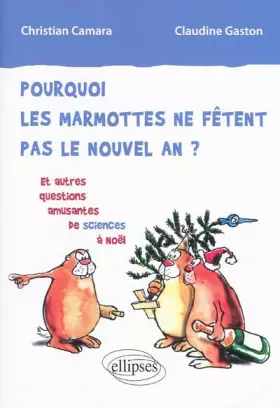 Couverture du produit · Pourquoi les marmottes ne fêtent pas le nouvel an? : Et autres questions amusantes de sciences à Noël