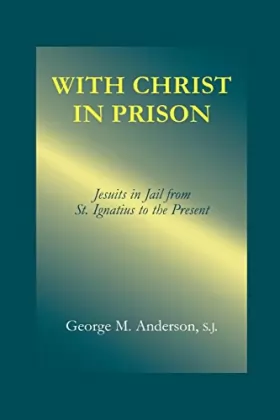 Couverture du produit · With Christ in Prison: Jesuits in Jail from St. Ignatius to the Present