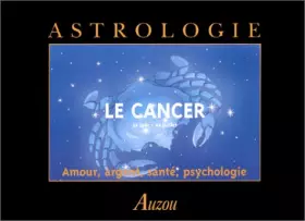 Couverture du produit · LE CANCER. 22 juin - 22 juillet. Amour, argent, santé, psychologie