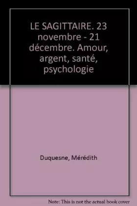 Couverture du produit · LE SAGITTAIRE. 23 novembre - 21 décembre. Amour, argent, santé, psychologie