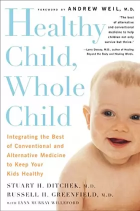 Couverture du produit · Healthy Child, Whole Child: Integrating the Best of Conventional and Alternative Medicine to Keep Your Kids Healthy