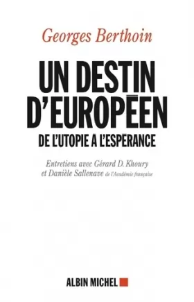 Couverture du produit · Un destin d'européen: De l'utopie à l'espérance. Entretiens avec Gérard D. Khoury et Danièle Sallenave