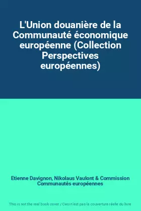 Couverture du produit · L'Union douanière de la Communauté économique européenne (Collection Perspectives européennes)