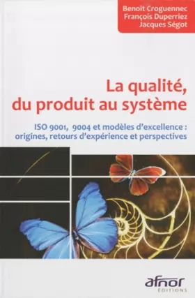 Couverture du produit · La qualité, du produit au système: ISO 9001, 9004 et modèles d'excellence : origines, retours d'expérience et perspectives.
