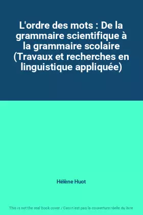 Couverture du produit · L'ordre des mots : De la grammaire scientifique à la grammaire scolaire (Travaux et recherches en linguistique appliquée)