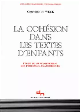 La cohésion dans les textes d'enfants : Étude du développement des processus anaphoriques - Geneviève de Weck
