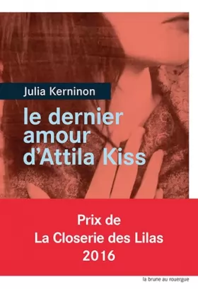Couverture du produit · Le dernier amour d'Attila Kiss - Prix de la closerie des Lilas 2016
