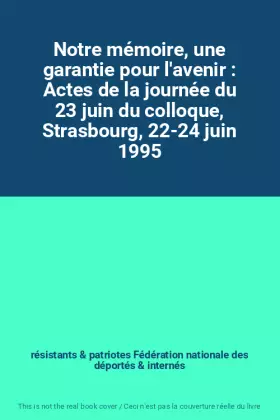 Couverture du produit · Notre mémoire, une garantie pour l'avenir : Actes de la journée du 23 juin du colloque, Strasbourg, 22-24 juin 1995