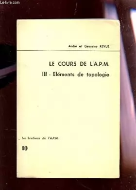 Couverture du produit · III - ELEMENTS DE TOPOLOGIE / VOLUME N° DELA COLLECTION "LE COURS DE L'A.P.M. ".