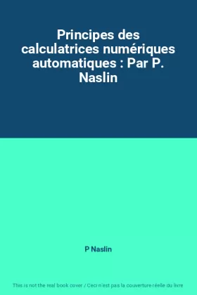 Couverture du produit · Principes des calculatrices numériques automatiques : Par P. Naslin