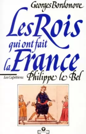 Couverture du produit · Les rois qui ont fait la France Les Capétiens Philippe le Bel