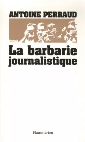 Couverture du produit · La barbarie journalistique : Toulouse, Outreau, RER D : l'art et la manière de faire un malheur