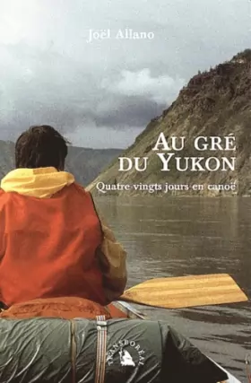 Couverture du produit · Au gré du Yukon. Quatre-vingts jours en canoë
