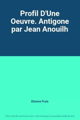 Couverture du produit · Profil D'Une Oeuvre. Antigone par Jean Anouilh