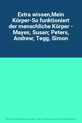 Couverture du produit · Extra wissen,Mein Körper-So funktioniert der menschliche Körper - Mayes, Susan Peters, Andrew Tegg, Simon