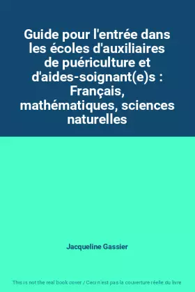 Couverture du produit · Guide pour l'entrée dans les écoles d'auxiliaires de puériculture et d'aides-soignant(e)s : Français, mathématiques, sciences n