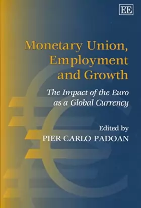 Couverture du produit · Monetary Union, Employment and Growth: The Impact of the Euro As a Global Currency