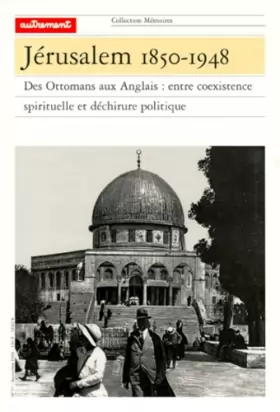 Couverture du produit · Jérusalem, 1850-1948 : Des Ottamans aux Anglais, entre coexistence spirituelle et déchirure politique