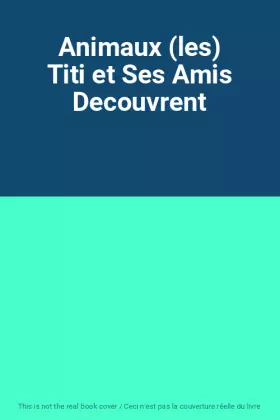 Couverture du produit · Animaux (les) Titi et Ses Amis Decouvrent