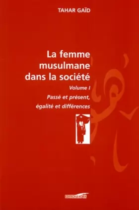 Couverture du produit · La femme musulmane dans la société : Volume 1, Passé et présent, Egalité et différences