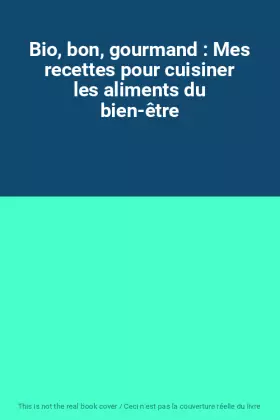 Couverture du produit · Bio, bon, gourmand : Mes recettes pour cuisiner les aliments du bien-être