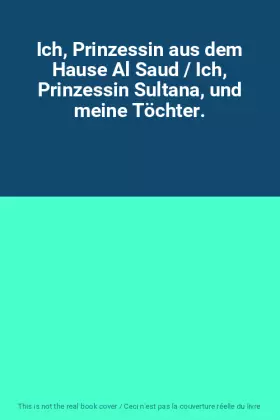 Couverture du produit · Ich, Prinzessin aus dem Hause Al Saud / Ich, Prinzessin Sultana, und meine Töchter.