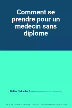 Couverture du produit · Comment se prendre pour un medecin sans diplome