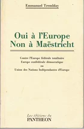Couverture du produit · Oui a l'europe, non a maestricht : face a l'europe federale totalitaire, l'europe confederale democr