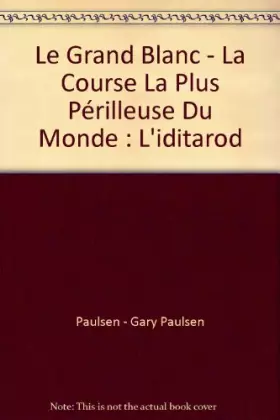 Couverture du produit · Le Grand Blanc - La Course La Plus Périlleuse Du Monde : L'iditarod