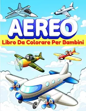 Couverture du produit · Aereo Libro Da Colorare Per Bambini: Pagine Da Colorare Divertenti Per Bambini, Ragazzi E Ragazze Di Età 2-4, 4-8 Con Aeroplani