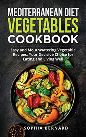 Couverture du produit · Mediterranean Diet Vegetables Cookbook: Easy and Mouthwatering Vegetable Recipes, Your Decisive Choice for Eating and Living We